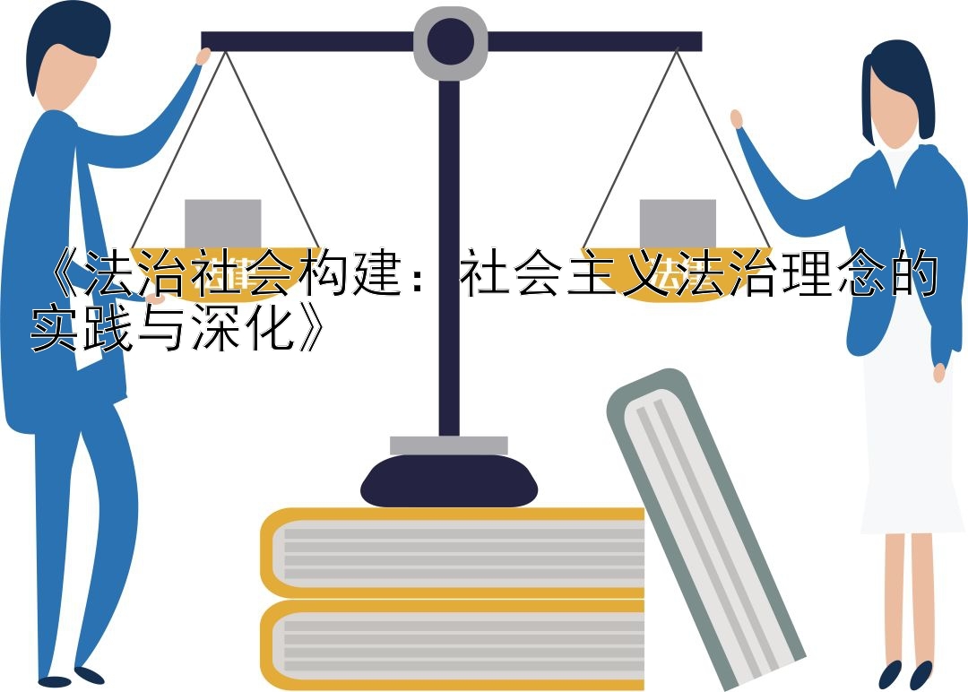 《法治社会构建：社会主义法治理念的实践与深化》