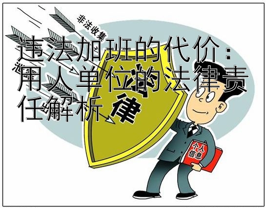 违法加班的代价：用人单位的法律责任解析