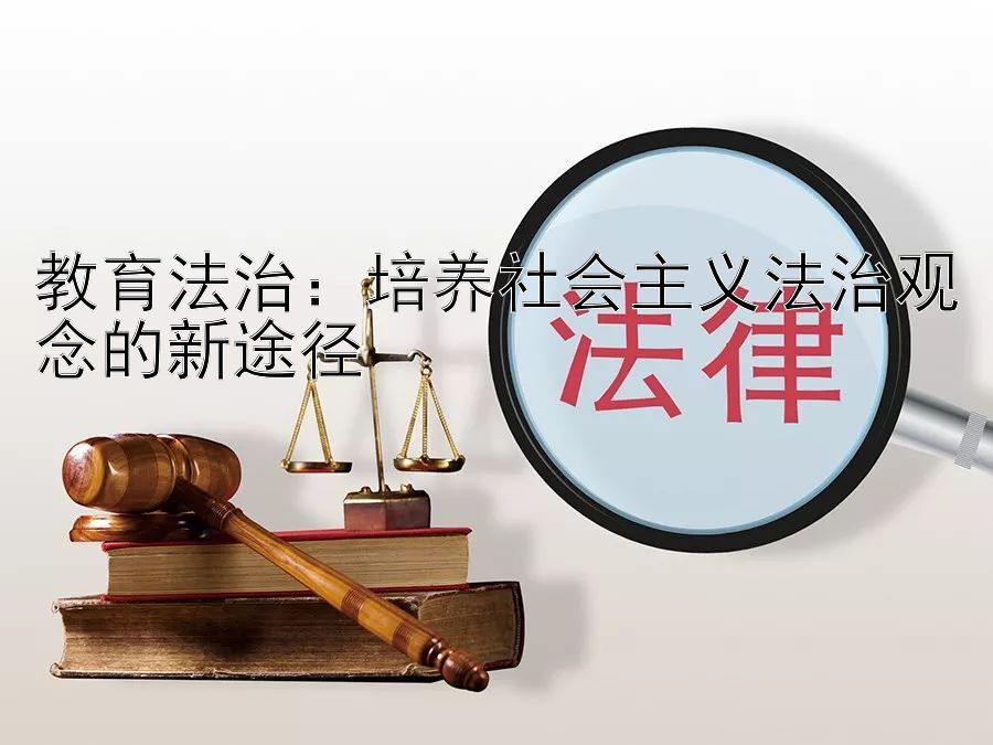 教育法治：培养社会主义法治观念的新途径