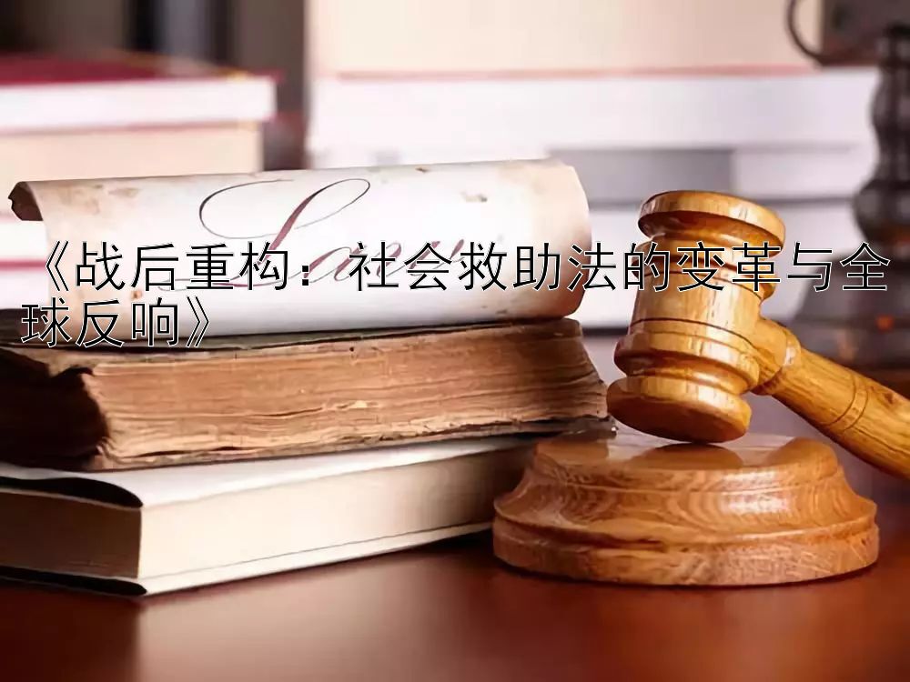 《战后重构：社会救助法的变革与全球反响》