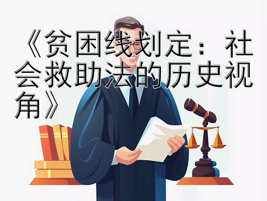 《贫困线划定：社会救助法的历史视角》