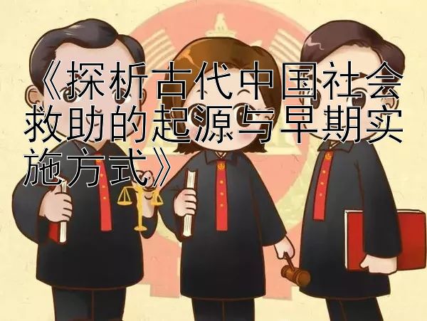 《探析古代中国社会救助的起源与早期实施方式》