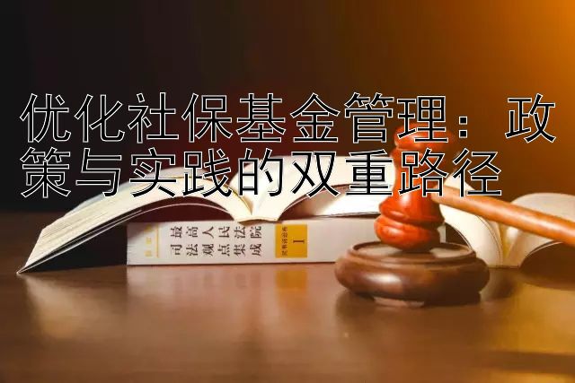 优化社保基金管理：政策与实践的双重路径