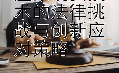 虚拟现实技术的法律挑战与创新应对策略