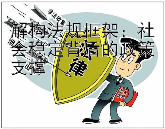 解构法规框架：社会稳定背后的政策支撑