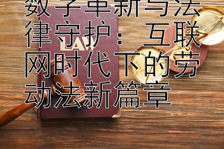 数字革新与法律守护：互联网时代下的劳动法新篇章