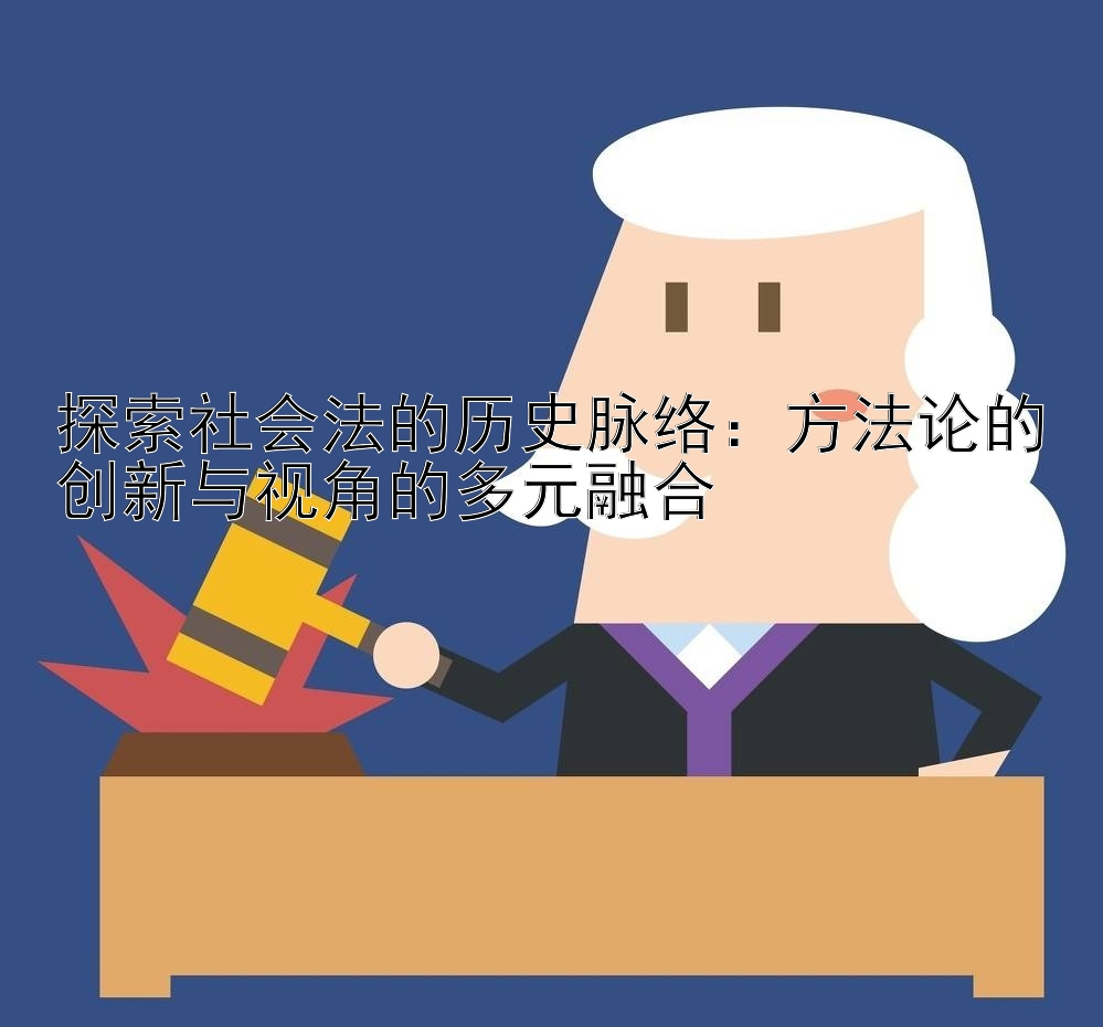 探索社会法的历史脉络：方法论的创新与视角的多元融合