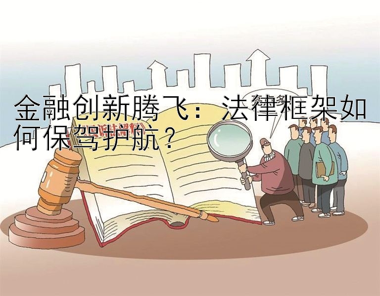 金融创新腾飞：法律框架如何保驾护航？