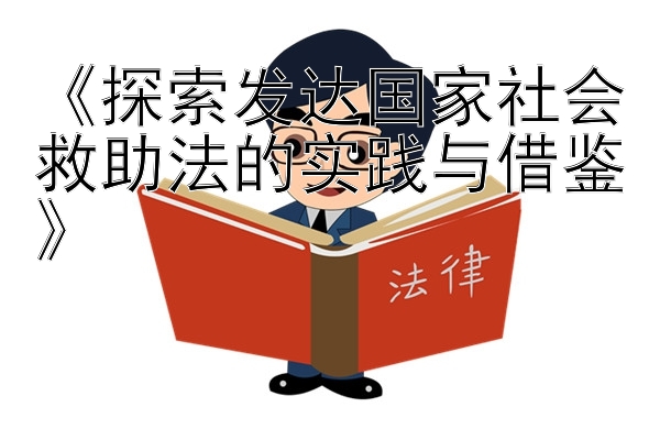 《探索发达国家社会救助法的实践与借鉴》