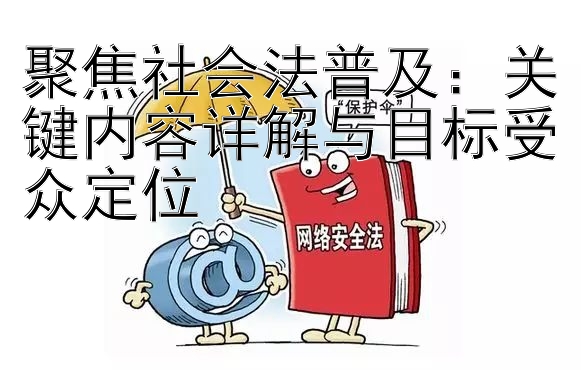 聚焦社会法普及：关键内容详解与目标受众定位