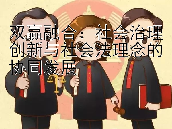 双赢融合：社会治理创新与社会法理念的协同发展