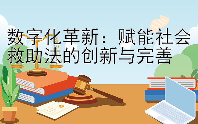 数字化革新：赋能社会救助法的创新与完善