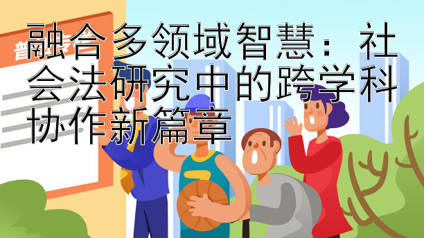 融合多领域智慧：社会法研究中的跨学科协作新篇章