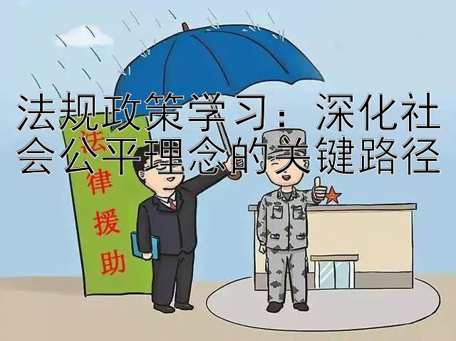 法规政策学习：深化社会公平理念的关键路径