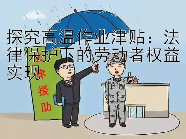 探究高温作业津贴：法律保护下的劳动者权益实现