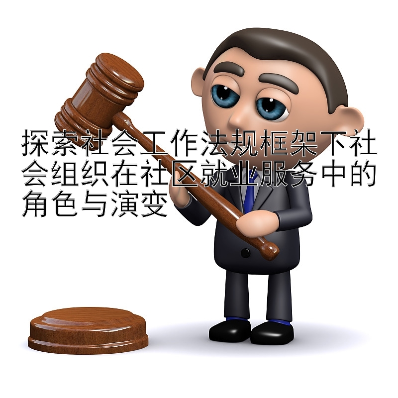 大发最快速的回血上岸方法 探索社会工作法规框架下社会组织在社区就业服务中的角色与演变