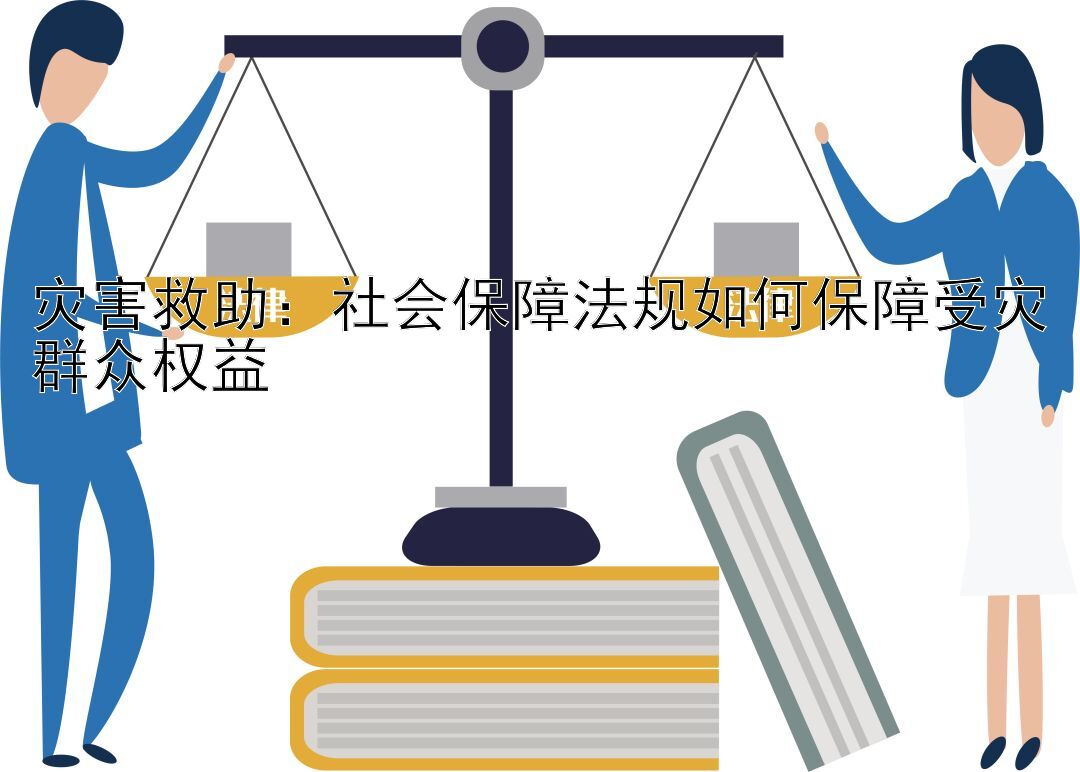 灾害救助：社会保障法规如何保障受灾群众权益