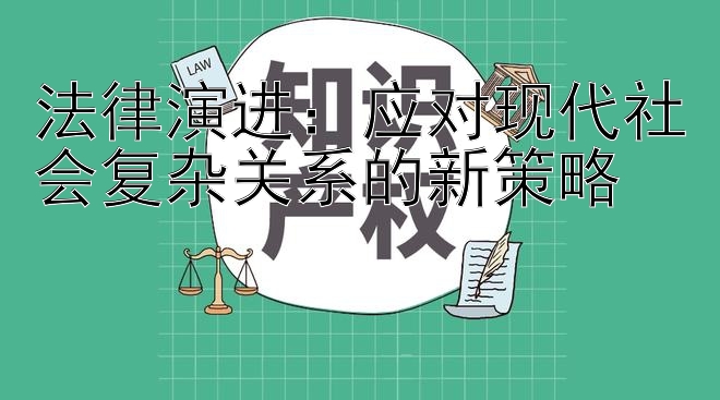 法律演进：应对现代社会复杂关系的新策略