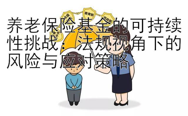 养老保险基金的可持续性挑战：法规视角下的风险与应对策略