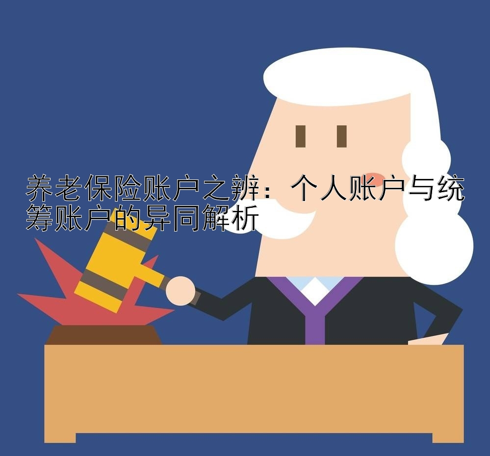 养老保险账户之辨：个人账户与统筹账户的异同解析