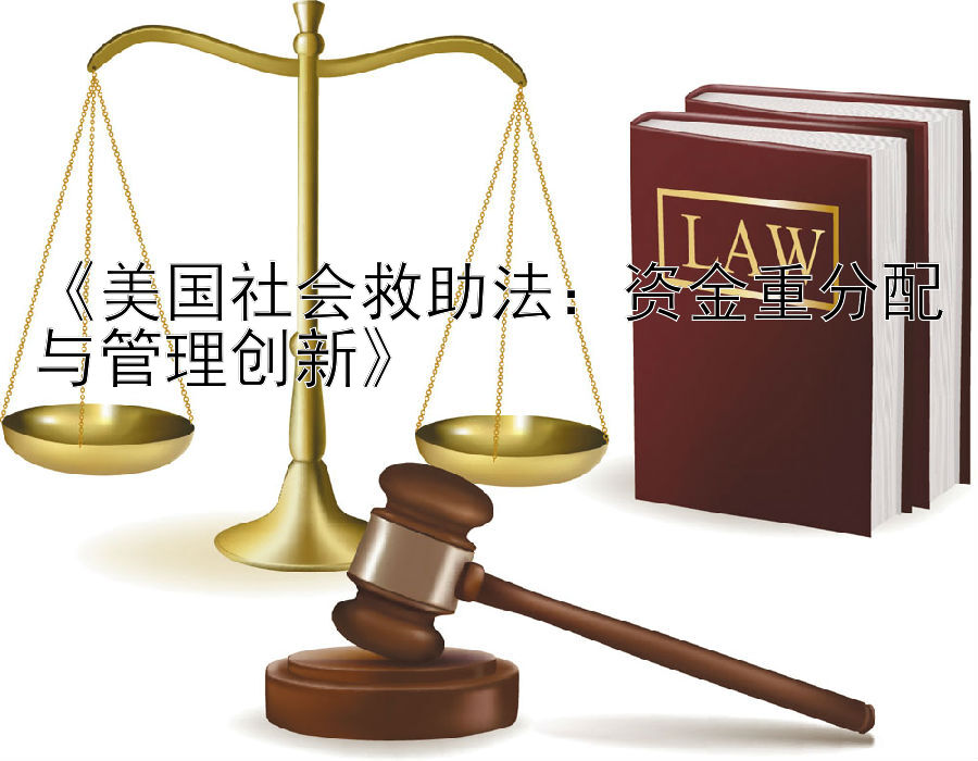 《美国社会救助法：资金重分配与管理创新》