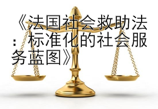 《法国社会救助法：极速赛车全天免费计划网 标准化的社会服务蓝图》