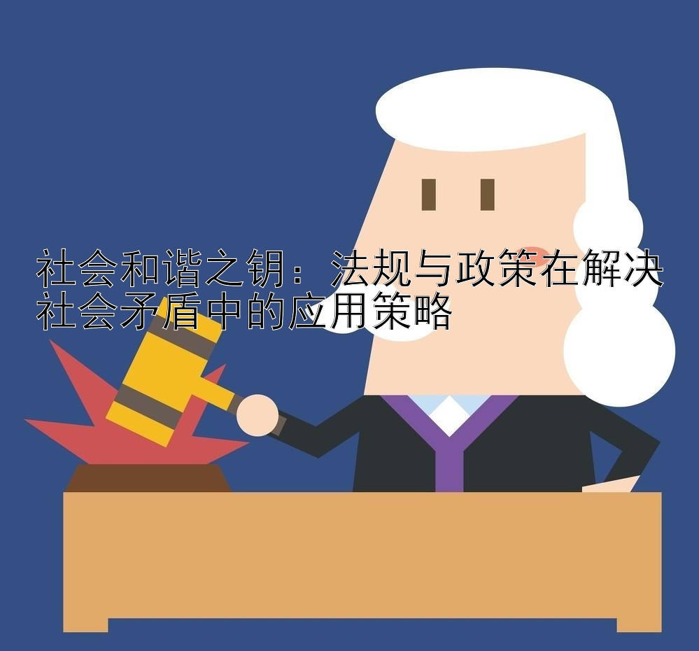 社会和谐之钥：法规与政策在解决社会矛盾中的应用策略