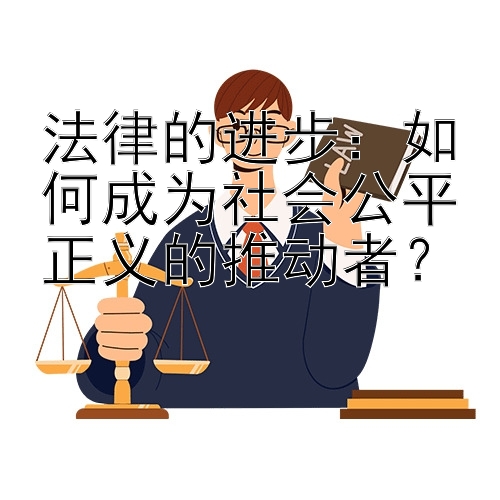 法律的进步：如何成为社会公平正义的推动者？