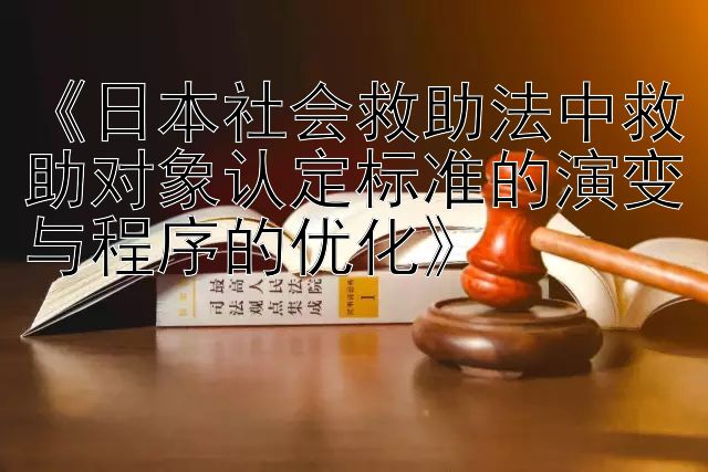 《日本社会救助法中救助对象认定标准的演变与程序的优化》