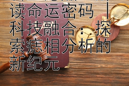 唇上痣点：解读命运密码 | 科技融合：探索痣相分析的新纪元