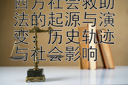 西方社会救助法的起源与演变：历史轨迹与社会影响