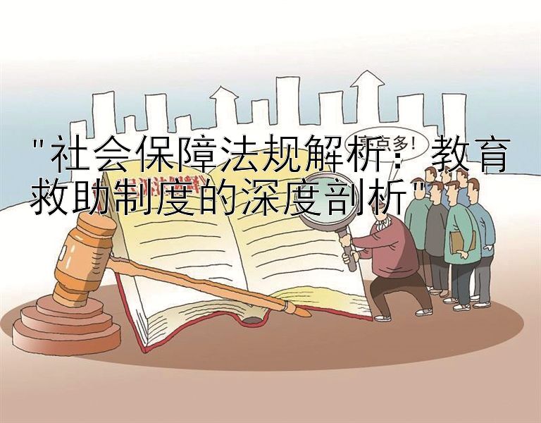 社会保障法规解析：教育救助制度的深度剖析