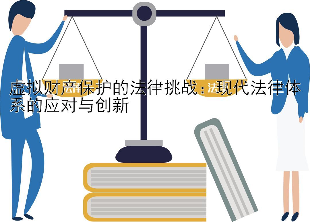 虚拟财产保护的法律挑战：现代法律体系的应对与创新