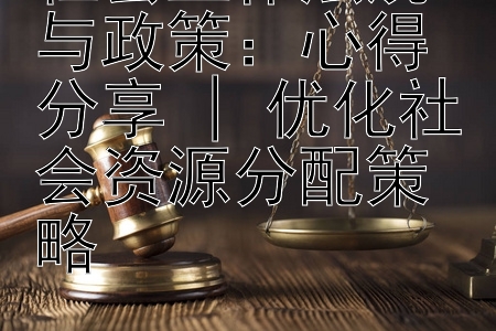 社会工作法规与政策：心得分享 | 优化社会资源分配策略