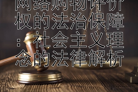 网络购物评价权的法治保障：社会主义理念的法律解析