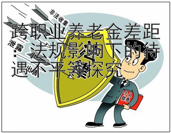 跨职业养老金差距：法规影响下的待遇不平等探究