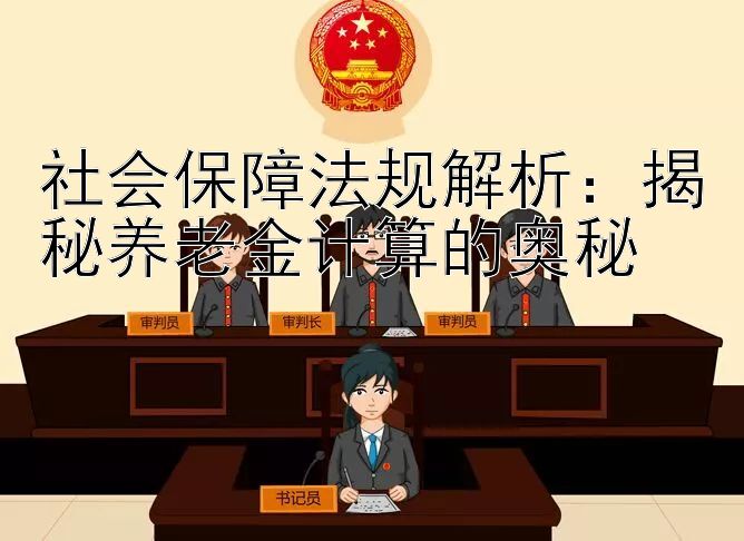 社会保障法规解析：揭秘养老金计算的奥秘